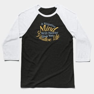 A Negative Mind Will Never Give You Positive Life Baseball T-Shirt